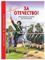 ШКОЛЬНАЯ БИБЛИОТЕКА. ЗА ОТЕЧЕСТВО! РАССКАЗЫ И СТИХИ ПО ИСТОРИИ 112с.