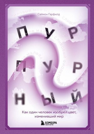 Гарфилд С. Пурпурный. Как один человек изобрел цвет, изменивший мир