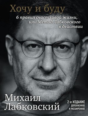 Лабковский М. Хочу и буду. 6 правил счастливой жизни, или Метод Лабковского в действии