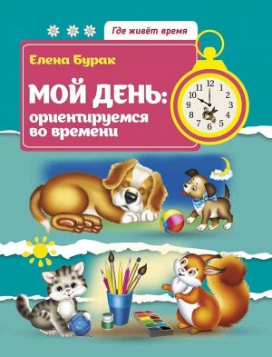 Елена Бурак: Мой день. Ориентируемся во времени 16стр., 291х221х2мм, Мягкая обложка