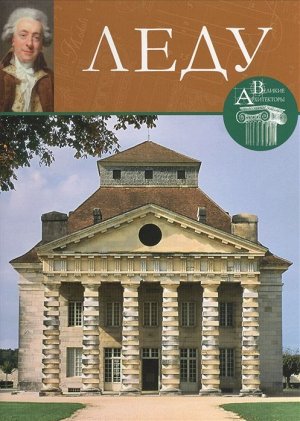 В. Русева: Великие архитекторы. Том 5. Клод Леду 72стр., 305х230х8мм, Твердый переплет