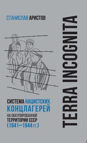 Аристов С.В. TERRA INCOGNITA: система нацистских концлагерей на оккупированной территории СССР (1941–1944 гг.)