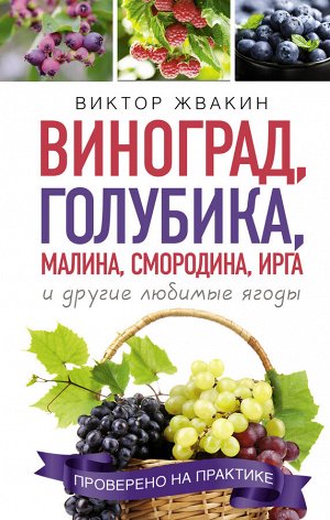 Жвакин В.В. Виноград, голубика, малина, смородина, ирга и другие любимые ягоды