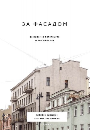 Шишкин А., Новопашенная Э. За фасадом: 25 писем о Петербурге и его жителях