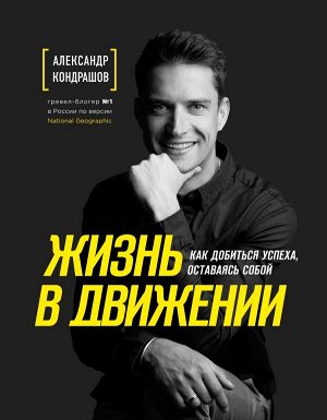 Кондрашов А.В. Жизнь в движении. Как добиться успеха, оставаясь собой