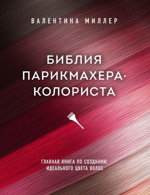 Миллер В. Библия парикмахера колориста. Главная книга по созданию идеального цвета волос