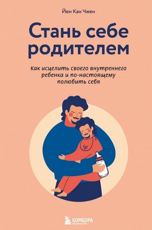 Чжен Йен Кан Стань себе родителем. Как исцелить своего внутреннего ребенка и по-настоящему полюбить себя