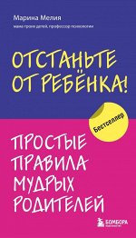 Мелия Марина Отстаньте от ребенка! Простые правила мудрых родителей