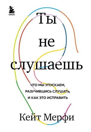 Мерфи Кейт Ты не слушаешь. Что мы упускаем, разучившись слушать, и как это исправить