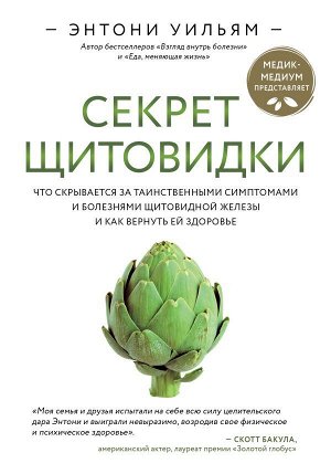 Уильям Э. Секрет щитовидки. Что скрывается за таинственными симптомами и болезнями щитовидной железы и как вернуть ей здоровье