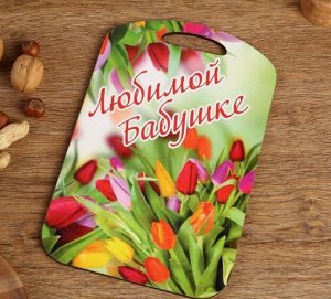 Доска разделочная большая "Любимой бабушке тюльпаны" 27х18 см