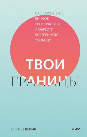 Твои границы. Как сохранить личное пространство и обрести внутреннюю свободу