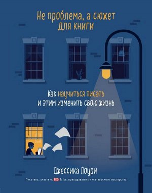 Лоури Д. Не проблема, а сюжет для книги. Как научиться писать и этим изменить свою жизнь