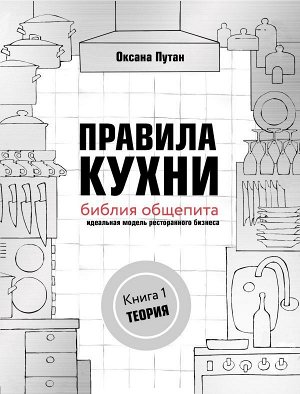 Оксана Путан Правила кухни: библия общепита. Теория. Идеальная модель ресторанного бизнеса