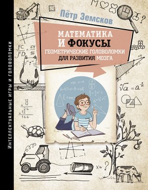 Земсков П.А. Математика и фокусы. Геометрические головоломки для развития мозга.