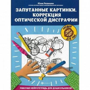 Запутанные картинки. Коррекция оптической дисграфии: рабочая нейротетрадь для дошкольников. Рязанцева Ю.Е.