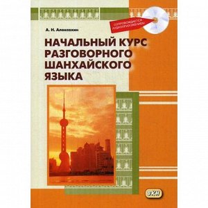 Начальный курс разговорного шанхайского языка. 2-е издание, исправленное и дополненное. + CD. Алексахин А. Н.