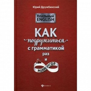 Реальный English: как подружиться с грамматикой раз и навсегда: Учебное пособие. Дружбинский Ю.