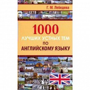 Самоучитель. 1000 лучших устных тем по английскому языку. Лебедева Г. М.