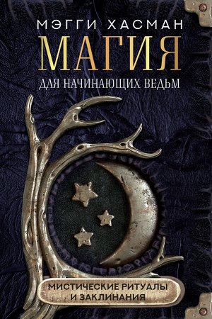 Хасман М. Магия для начинающих ведьм: мистические ритуалы и заклинания