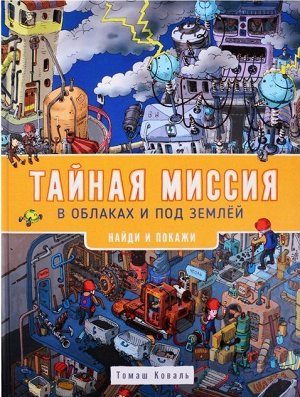 Тайная миссия в облаках и под землёй. Найди и покажи 32стр., 330х240х1мм, Твердый переплет