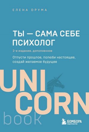 Друма Елена Ты - сама себе психолог. Отпусти прошлое, полюби настоящее, создай желаемое будущее. 2 издание