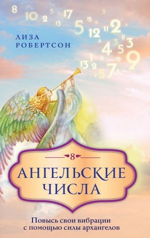 Робертсон Л. Ангельские числа: повысь свои вибрации с помощью силы архангелов