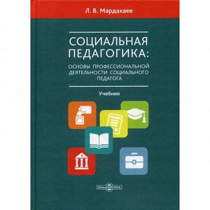 Социальная педагогика: основы профессиональной деятельности социального педагога: Учебник для студентов СПО и вузов. Мардахаев Л.В.