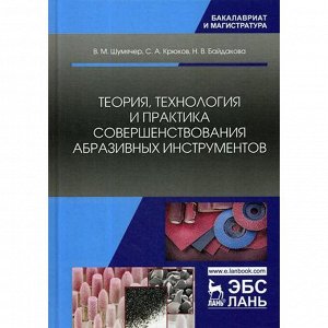 Теория, технология и практика совершенствования абразивных инструментов: Учебное пособие. Шумячер В.М., Крюков С.А., Байдакова Н.В