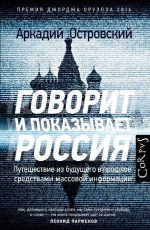 Аркадий Островский: Говорит и показывает Россия. Путешествие из будущего в прошлое средствами массовой информации 528стр., 217х148х45мм, Твердый переплет