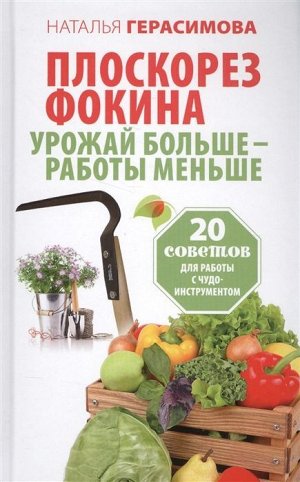 Наталья Герасимова: Плоскорез Фокина. Урожай больше - работы меньше. 20 советов для работы с чудо-инструментом 253стр., 205х132х15мм, Твердый переплет