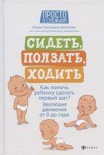 Сидеть, ползать, ходить. Как помочь ребенку сделать первый шаг? Эволюция движения от 0 до года 127стр., 246х171х11мм, Твердый переплет