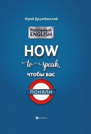 Юрий Дружбинский: Реальный English: How to speak, чтобы вас поняли 311стр., 242х170х18мм, Твердый переплет