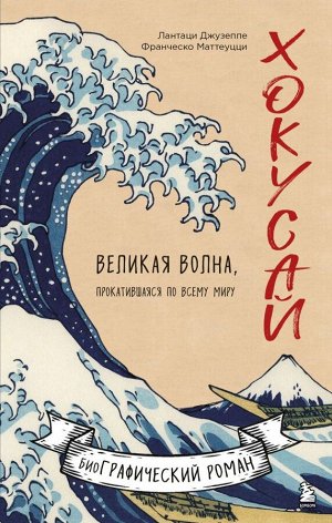 Лантаци Д., Маттеуцци Ф. Хокусай. Великая волна, прокатившаяся по всему миру