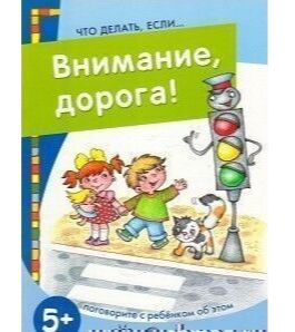 Что делать, если... Внимание, дорога! Поговорите с ребенком об этом (для детей 5-7 лет). Евдокимова Н.Н.