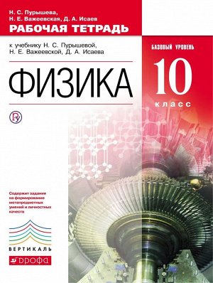 Пурышева, Важеевская, Исаев: Физика. 10 класс. Базовый уровень. Рабочая тетрадь к учебнику Н.С. Пурышевой и др. Вертикаль. 2018 год