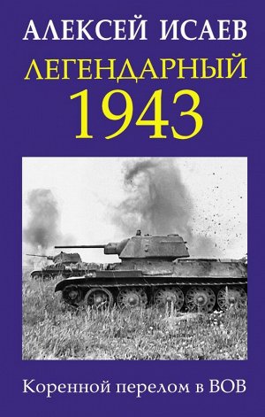 Исаев А.В. Легендарный 1943. Коренной перелом в ВОВ