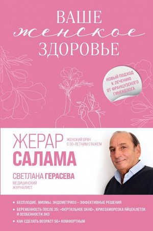 Салама Ж., Герасева С. Ваше женское здоровье. Новый подход к лечению от французского гинеколога