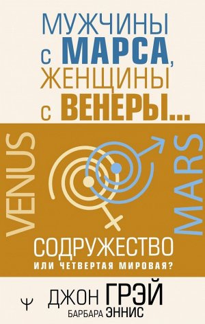 Грэй Джон, Эннис Барбара Мужчины с Марса, женщины с Венеры… Содружество или четвертая мировая?