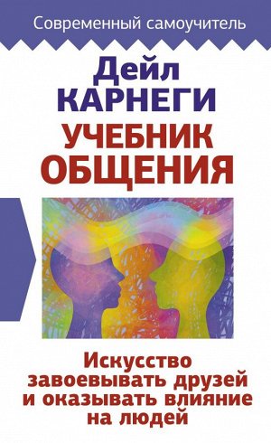 Карнеги Д. Учебник общения. Искусство завоевывать друзей и оказывать влияние на людей