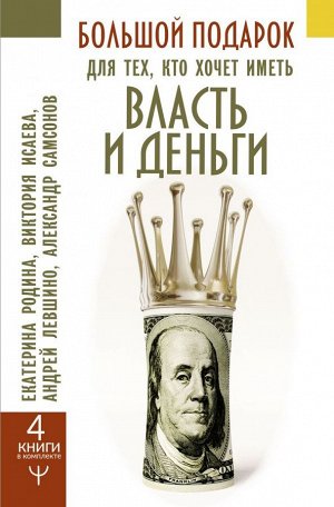 Родина Екатерина, Исаева Виктория, Левшинов Андрей, Самсонов Александр  Большой подарок для тех, кто хочет иметь власть и деньги