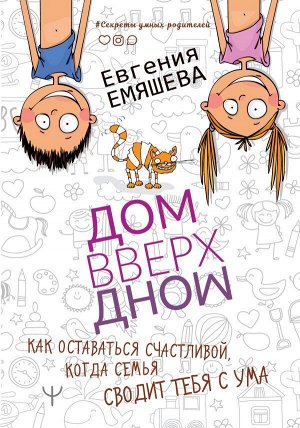 Емяшева Е.С. ДомВверхДном. Как оставаться счастливой, когда семья сводит тебя с ума