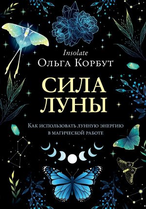 Корбут О. Сила луны. Как использовать лунную энергию в магической работе