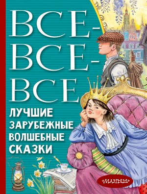 Перро Г. Андерсон Г.-К.,Братья Гримм Все-все-все лучшие зарубежные волшебные сказки