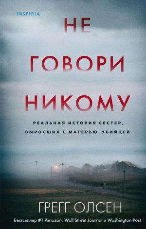 Олсен Г. Не говори никому. Реальная история сестер, выросших с матерью-убийцей