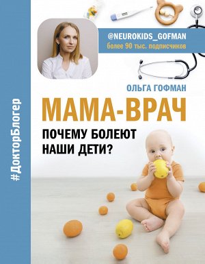 Гофман О.С. МАМА-ВРАЧ. Почему болеют наши дети?