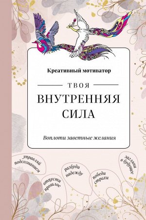 Иолтуховская Е.А. Твоя внутренняя сила. Воплоти заветные желания. Творческий блокнот