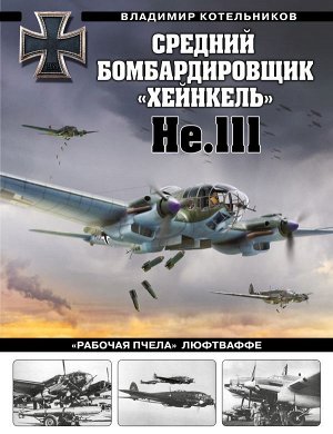 Котельников В.Р. Средний бомбардировщик «Хейнкель» He.111. «Рабочая пчела» Люфтваффе