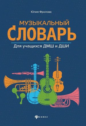 Юлия Фролова: Музыкальный словарь. Для учащихся ДМШ и ДШИ 138стр., 235х165х7мм, Мягкая обложка