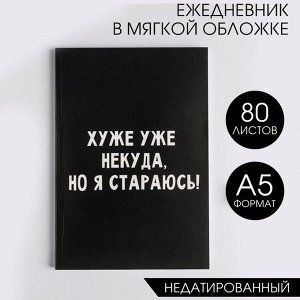 Ежедневник в мягкой обложке А5, 80 л «Хуже уже некуда, но я стараюсь!»